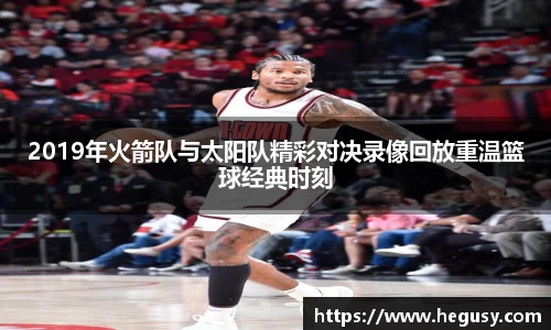 2019年火箭队与太阳队精彩对决录像回放重温篮球经典时刻